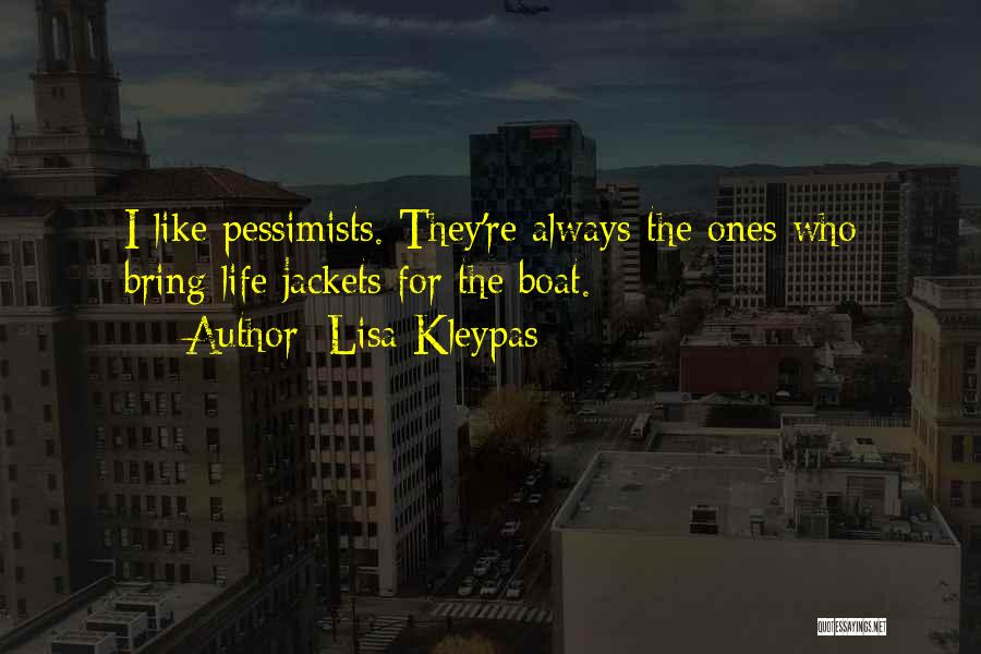 Lisa Kleypas Quotes: I Like Pessimists. They're Always The Ones Who Bring Life Jackets For The Boat.