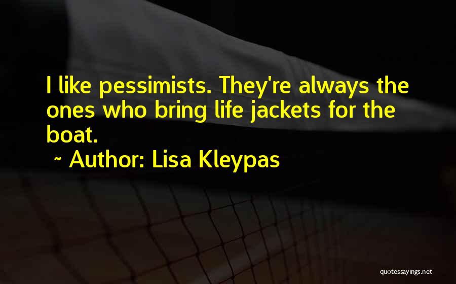 Lisa Kleypas Quotes: I Like Pessimists. They're Always The Ones Who Bring Life Jackets For The Boat.