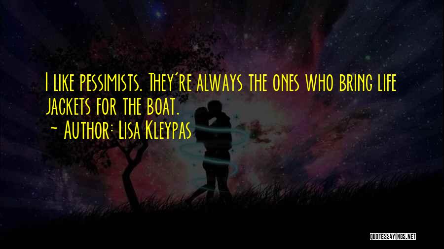 Lisa Kleypas Quotes: I Like Pessimists. They're Always The Ones Who Bring Life Jackets For The Boat.