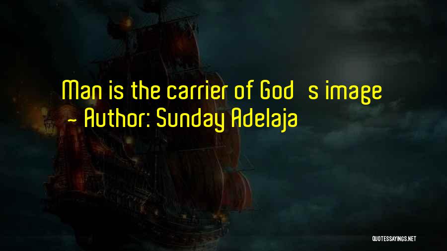 Sunday Adelaja Quotes: Man Is The Carrier Of God's Image