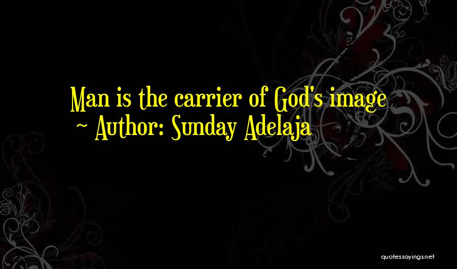 Sunday Adelaja Quotes: Man Is The Carrier Of God's Image