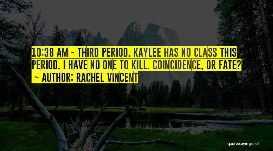 Rachel Vincent Quotes: 10:38 Am - Third Period. Kaylee Has No Class This Period. I Have No One To Kill. Coincidence, Or Fate?