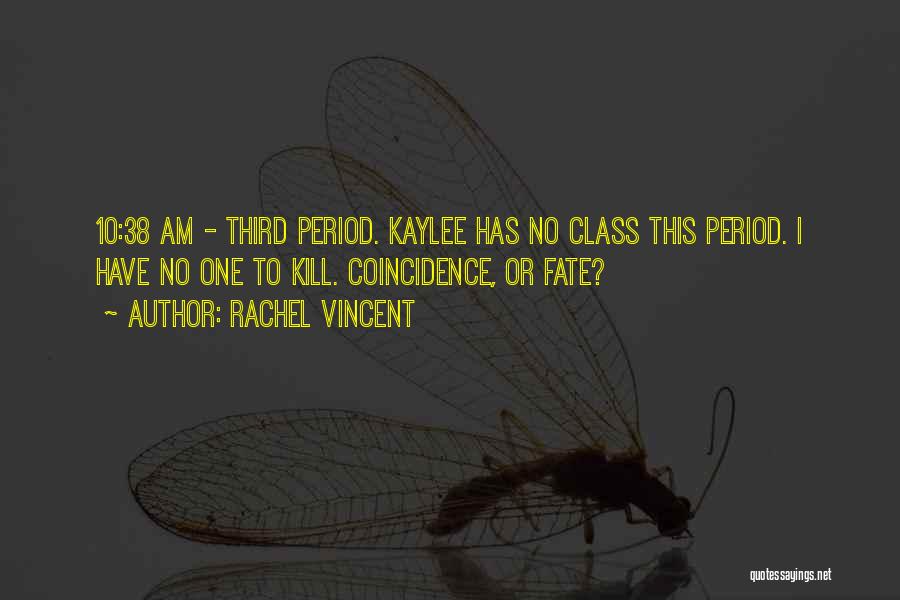 Rachel Vincent Quotes: 10:38 Am - Third Period. Kaylee Has No Class This Period. I Have No One To Kill. Coincidence, Or Fate?