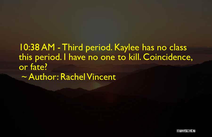 Rachel Vincent Quotes: 10:38 Am - Third Period. Kaylee Has No Class This Period. I Have No One To Kill. Coincidence, Or Fate?