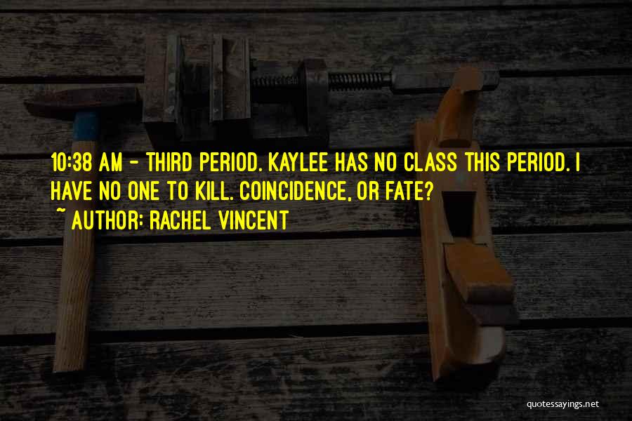 Rachel Vincent Quotes: 10:38 Am - Third Period. Kaylee Has No Class This Period. I Have No One To Kill. Coincidence, Or Fate?