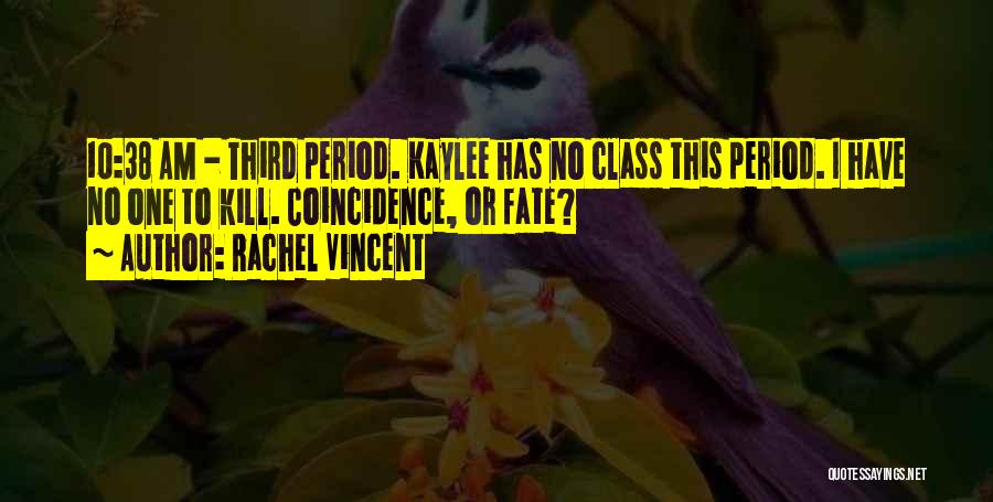 Rachel Vincent Quotes: 10:38 Am - Third Period. Kaylee Has No Class This Period. I Have No One To Kill. Coincidence, Or Fate?