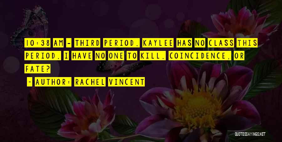 Rachel Vincent Quotes: 10:38 Am - Third Period. Kaylee Has No Class This Period. I Have No One To Kill. Coincidence, Or Fate?