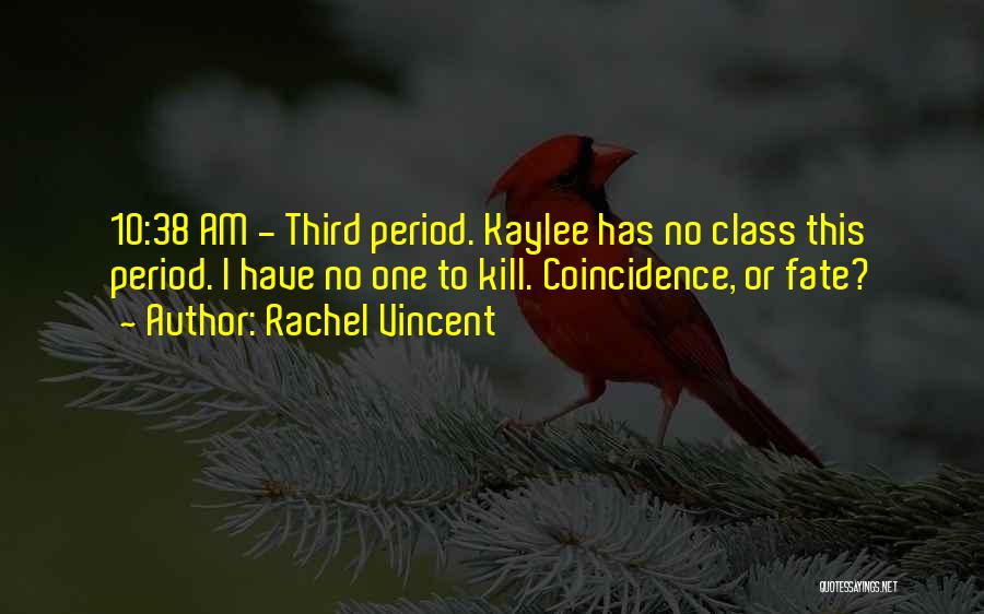 Rachel Vincent Quotes: 10:38 Am - Third Period. Kaylee Has No Class This Period. I Have No One To Kill. Coincidence, Or Fate?