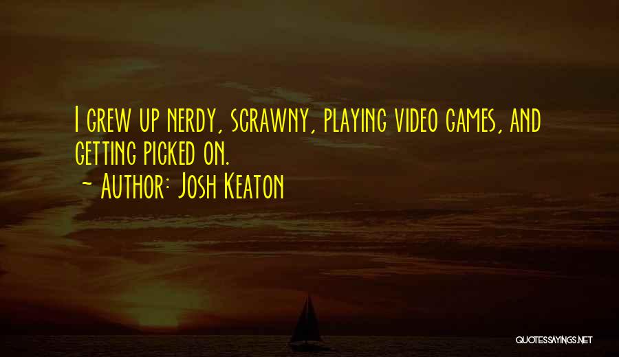 Josh Keaton Quotes: I Grew Up Nerdy, Scrawny, Playing Video Games, And Getting Picked On.
