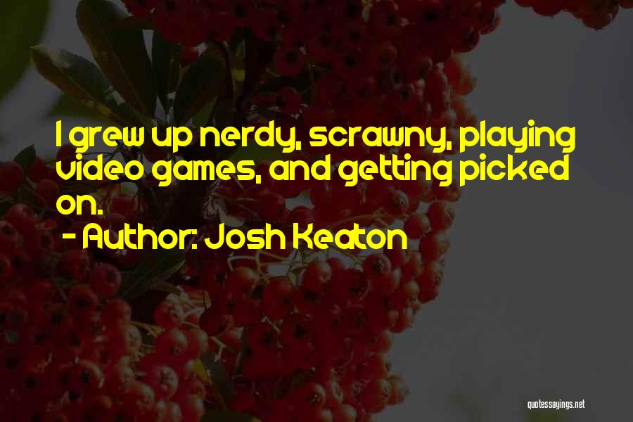 Josh Keaton Quotes: I Grew Up Nerdy, Scrawny, Playing Video Games, And Getting Picked On.