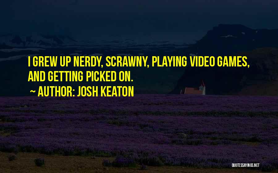 Josh Keaton Quotes: I Grew Up Nerdy, Scrawny, Playing Video Games, And Getting Picked On.