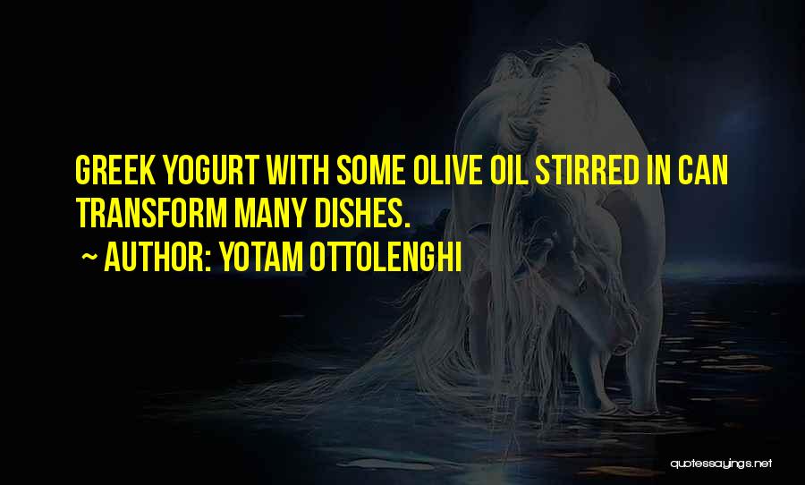 Yotam Ottolenghi Quotes: Greek Yogurt With Some Olive Oil Stirred In Can Transform Many Dishes.