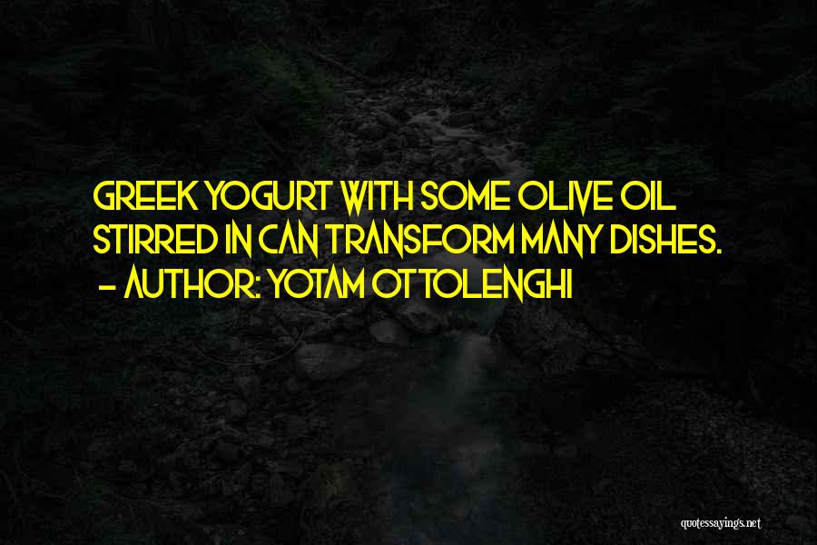 Yotam Ottolenghi Quotes: Greek Yogurt With Some Olive Oil Stirred In Can Transform Many Dishes.