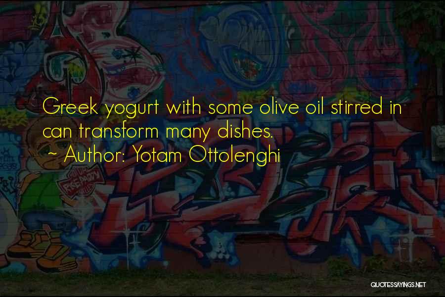 Yotam Ottolenghi Quotes: Greek Yogurt With Some Olive Oil Stirred In Can Transform Many Dishes.