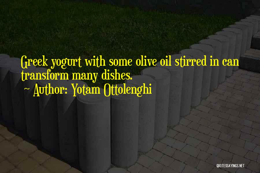 Yotam Ottolenghi Quotes: Greek Yogurt With Some Olive Oil Stirred In Can Transform Many Dishes.