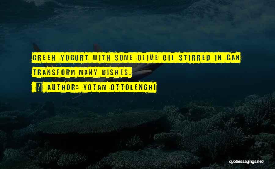 Yotam Ottolenghi Quotes: Greek Yogurt With Some Olive Oil Stirred In Can Transform Many Dishes.