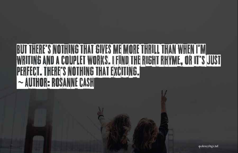 Rosanne Cash Quotes: But There's Nothing That Gives Me More Thrill Than When I'm Writing And A Couplet Works. I Find The Right