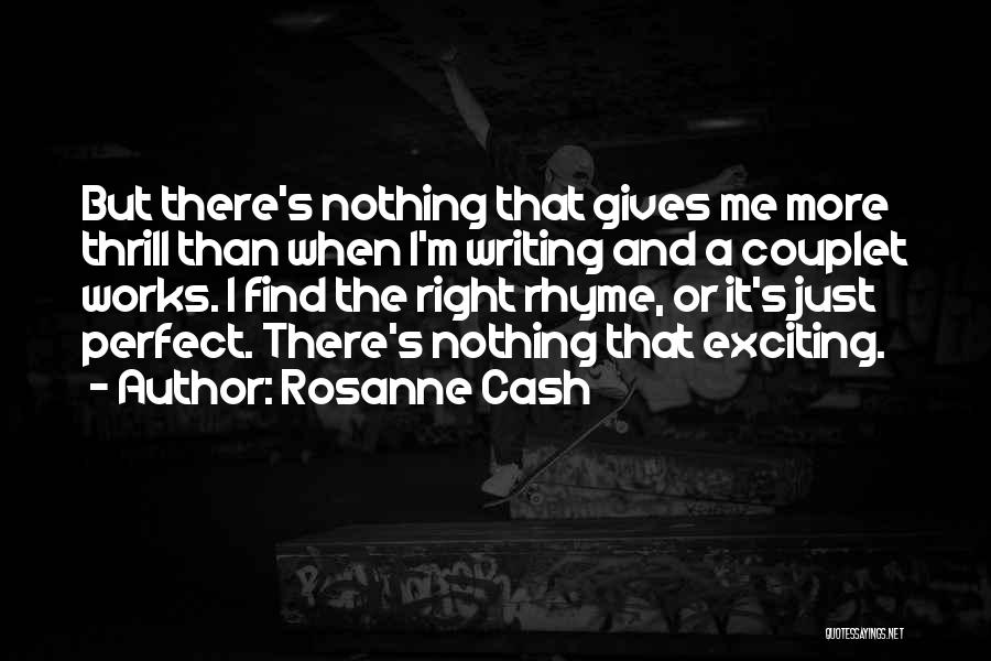 Rosanne Cash Quotes: But There's Nothing That Gives Me More Thrill Than When I'm Writing And A Couplet Works. I Find The Right