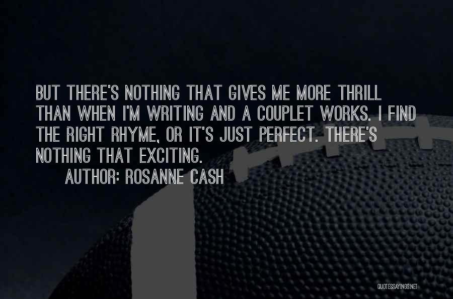 Rosanne Cash Quotes: But There's Nothing That Gives Me More Thrill Than When I'm Writing And A Couplet Works. I Find The Right
