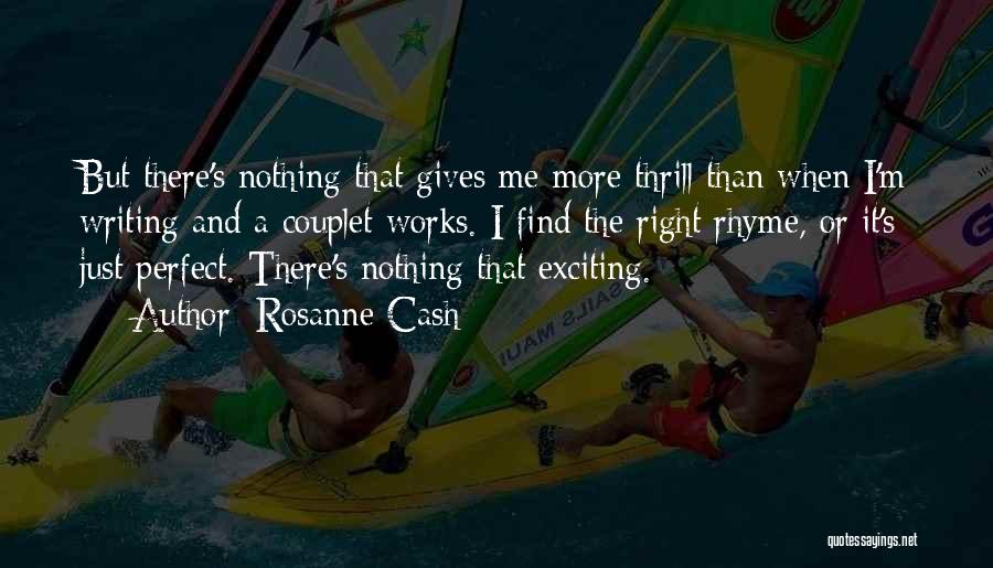 Rosanne Cash Quotes: But There's Nothing That Gives Me More Thrill Than When I'm Writing And A Couplet Works. I Find The Right