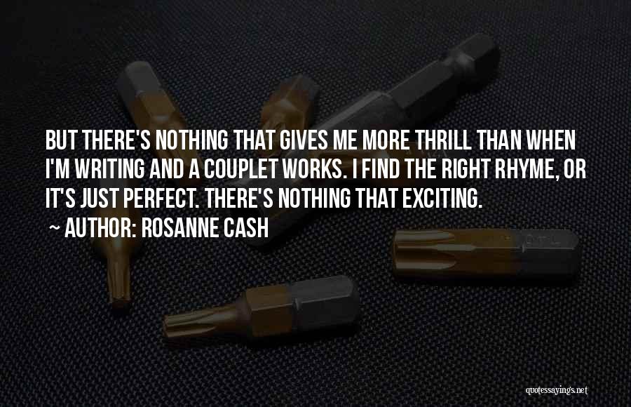 Rosanne Cash Quotes: But There's Nothing That Gives Me More Thrill Than When I'm Writing And A Couplet Works. I Find The Right