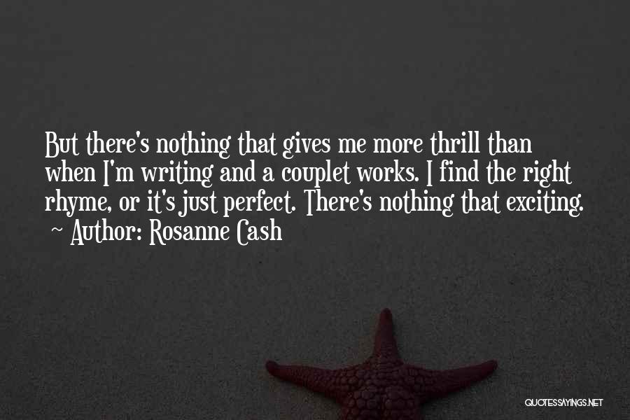 Rosanne Cash Quotes: But There's Nothing That Gives Me More Thrill Than When I'm Writing And A Couplet Works. I Find The Right