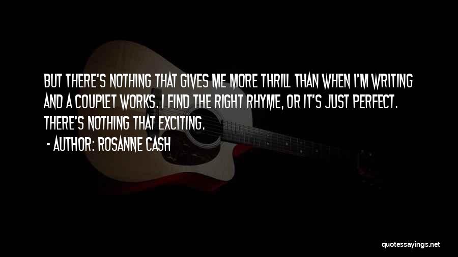 Rosanne Cash Quotes: But There's Nothing That Gives Me More Thrill Than When I'm Writing And A Couplet Works. I Find The Right