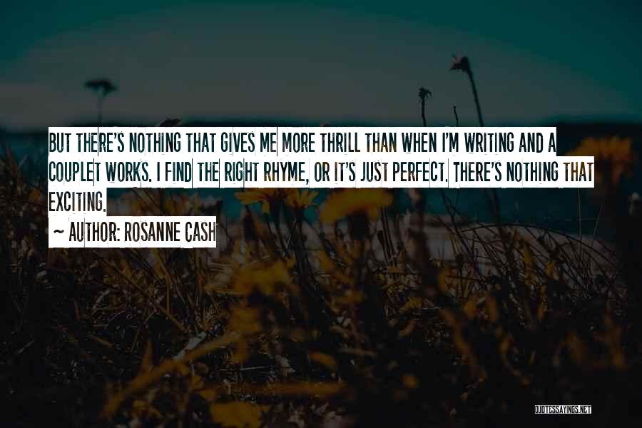 Rosanne Cash Quotes: But There's Nothing That Gives Me More Thrill Than When I'm Writing And A Couplet Works. I Find The Right