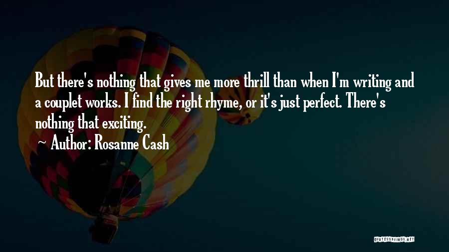 Rosanne Cash Quotes: But There's Nothing That Gives Me More Thrill Than When I'm Writing And A Couplet Works. I Find The Right