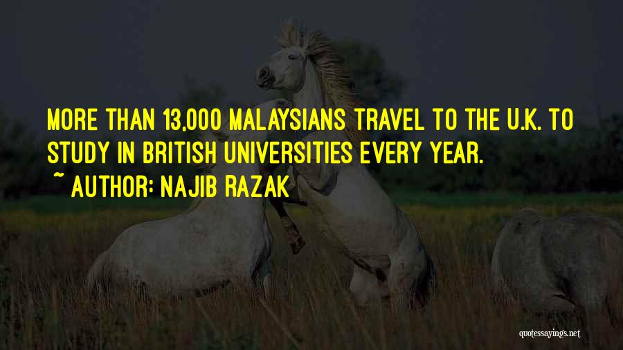Najib Razak Quotes: More Than 13,000 Malaysians Travel To The U.k. To Study In British Universities Every Year.