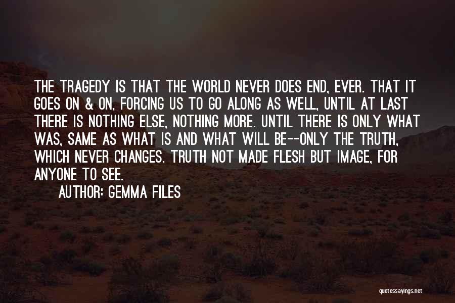 Gemma Files Quotes: The Tragedy Is That The World Never Does End, Ever. That It Goes On & On, Forcing Us To Go