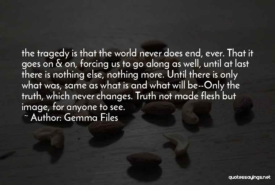 Gemma Files Quotes: The Tragedy Is That The World Never Does End, Ever. That It Goes On & On, Forcing Us To Go