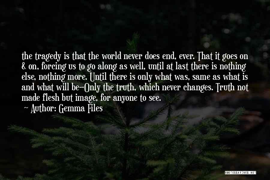 Gemma Files Quotes: The Tragedy Is That The World Never Does End, Ever. That It Goes On & On, Forcing Us To Go