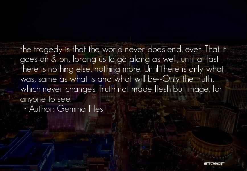 Gemma Files Quotes: The Tragedy Is That The World Never Does End, Ever. That It Goes On & On, Forcing Us To Go