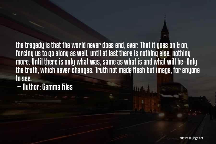 Gemma Files Quotes: The Tragedy Is That The World Never Does End, Ever. That It Goes On & On, Forcing Us To Go