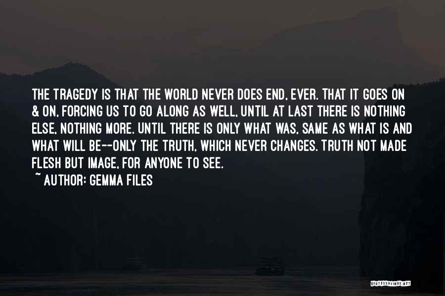 Gemma Files Quotes: The Tragedy Is That The World Never Does End, Ever. That It Goes On & On, Forcing Us To Go