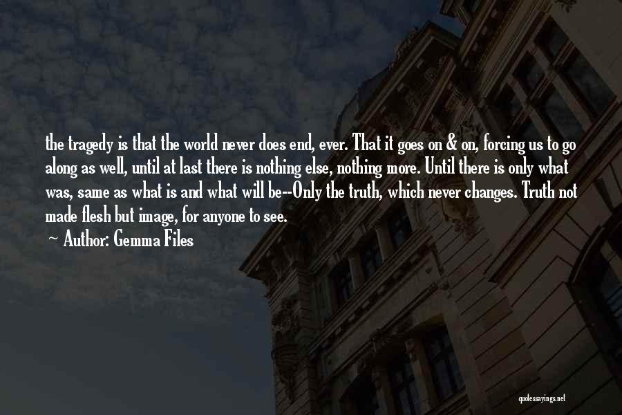 Gemma Files Quotes: The Tragedy Is That The World Never Does End, Ever. That It Goes On & On, Forcing Us To Go