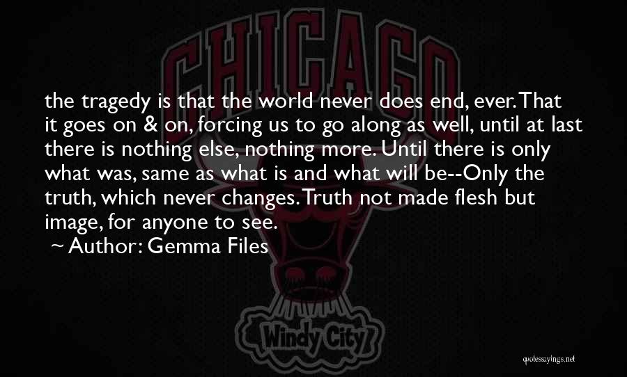Gemma Files Quotes: The Tragedy Is That The World Never Does End, Ever. That It Goes On & On, Forcing Us To Go