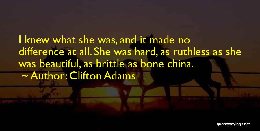 Clifton Adams Quotes: I Knew What She Was, And It Made No Difference At All. She Was Hard, As Ruthless As She Was