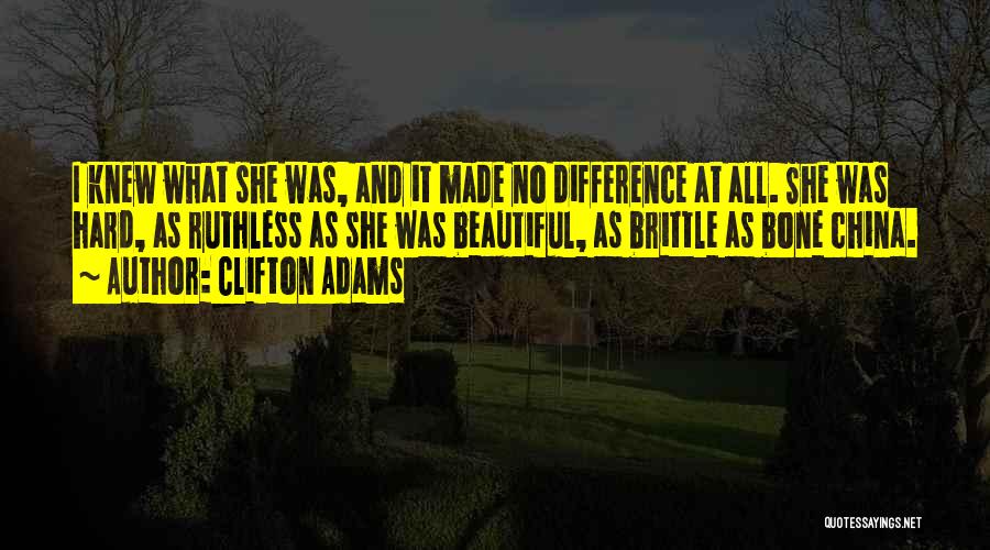 Clifton Adams Quotes: I Knew What She Was, And It Made No Difference At All. She Was Hard, As Ruthless As She Was