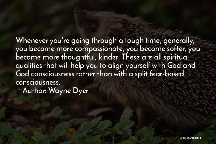 Wayne Dyer Quotes: Whenever You're Going Through A Tough Time, Generally, You Become More Compassionate, You Become Softer, You Become More Thoughtful, Kinder.