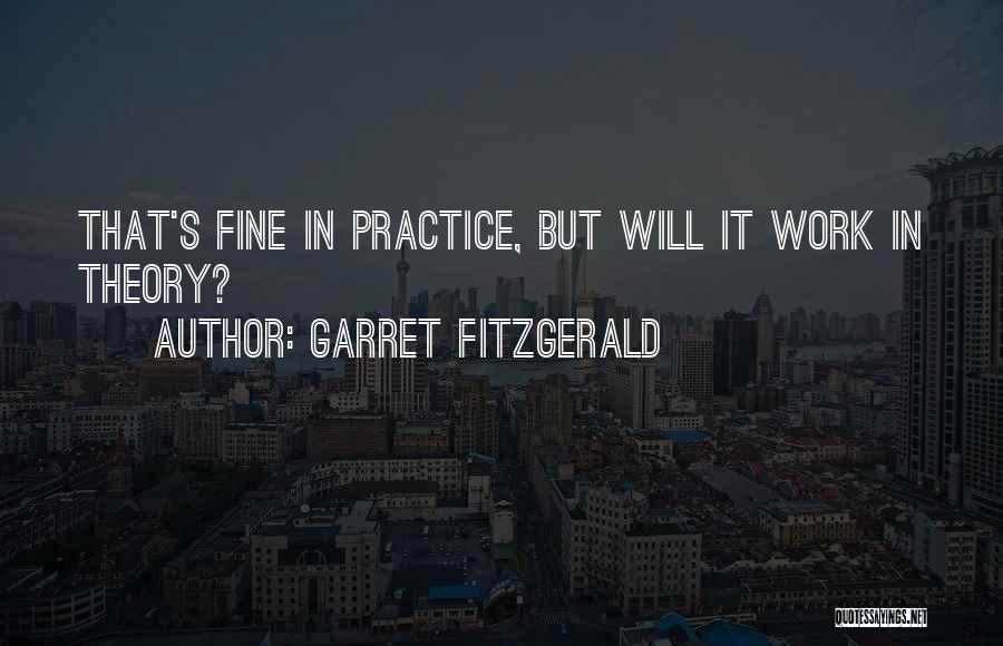 Garret FitzGerald Quotes: That's Fine In Practice, But Will It Work In Theory?