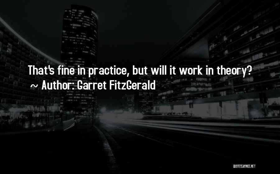 Garret FitzGerald Quotes: That's Fine In Practice, But Will It Work In Theory?