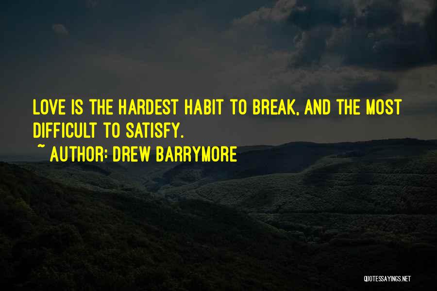 Drew Barrymore Quotes: Love Is The Hardest Habit To Break, And The Most Difficult To Satisfy.