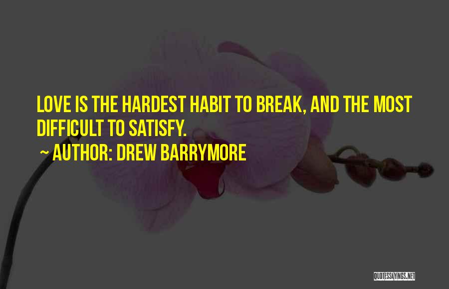 Drew Barrymore Quotes: Love Is The Hardest Habit To Break, And The Most Difficult To Satisfy.