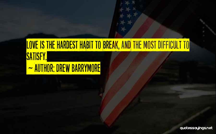 Drew Barrymore Quotes: Love Is The Hardest Habit To Break, And The Most Difficult To Satisfy.