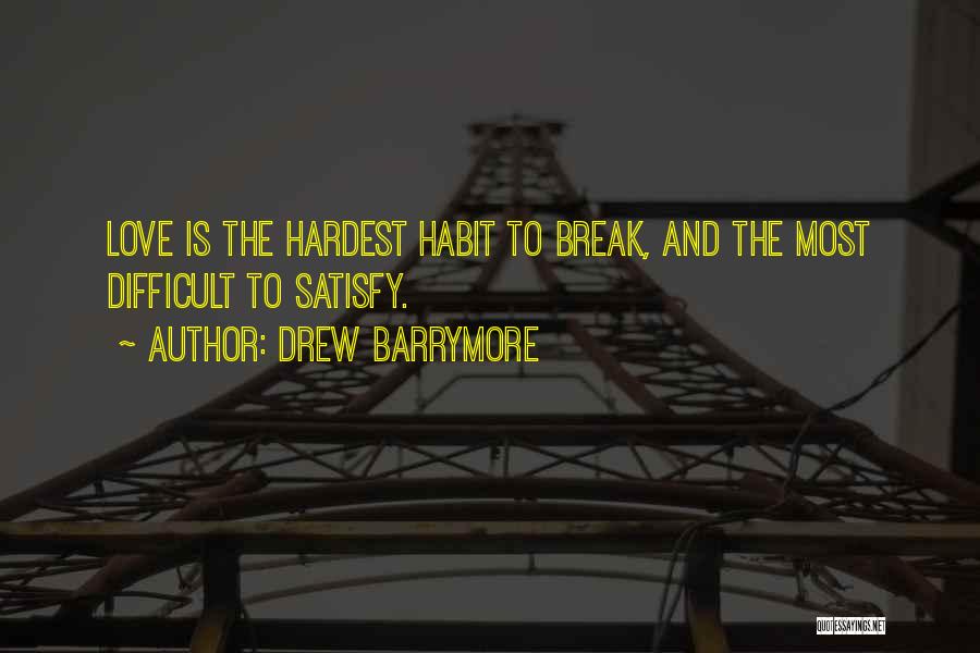 Drew Barrymore Quotes: Love Is The Hardest Habit To Break, And The Most Difficult To Satisfy.