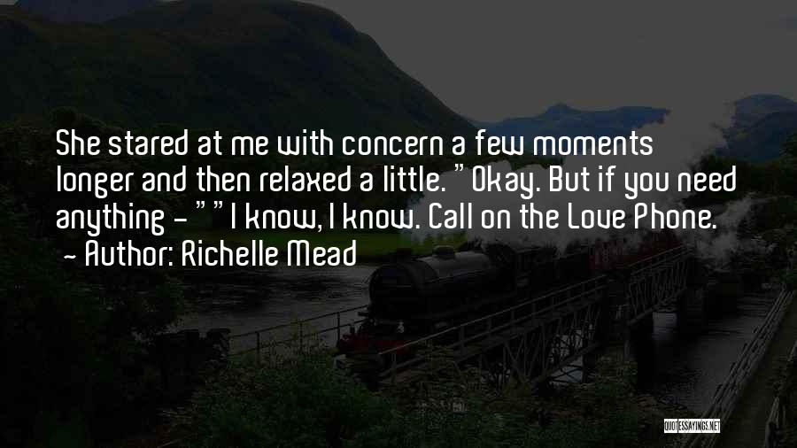 Richelle Mead Quotes: She Stared At Me With Concern A Few Moments Longer And Then Relaxed A Little. Okay. But If You Need