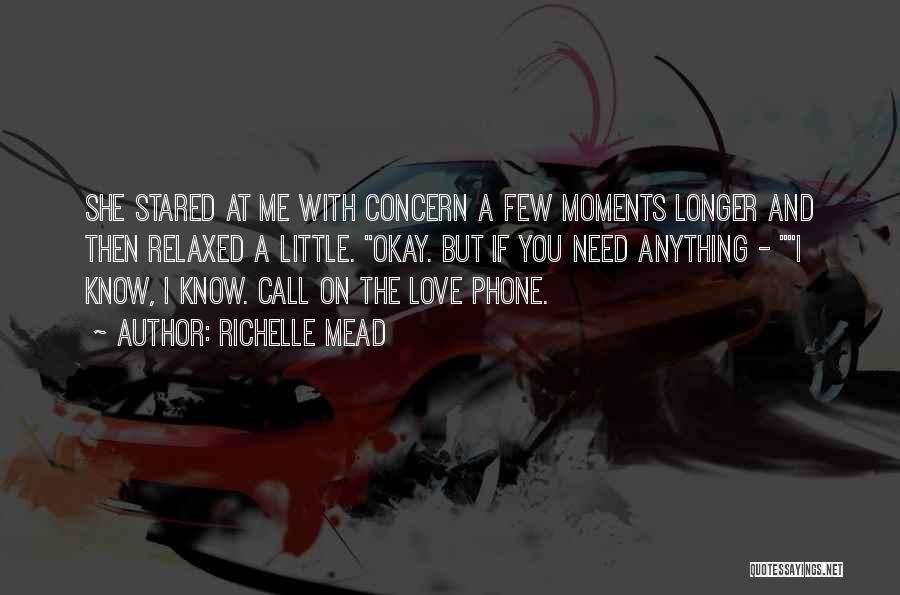 Richelle Mead Quotes: She Stared At Me With Concern A Few Moments Longer And Then Relaxed A Little. Okay. But If You Need