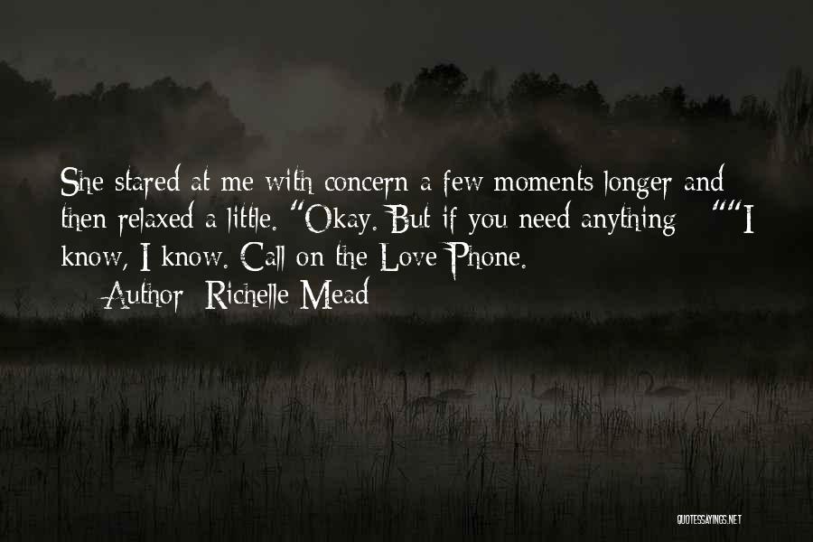 Richelle Mead Quotes: She Stared At Me With Concern A Few Moments Longer And Then Relaxed A Little. Okay. But If You Need